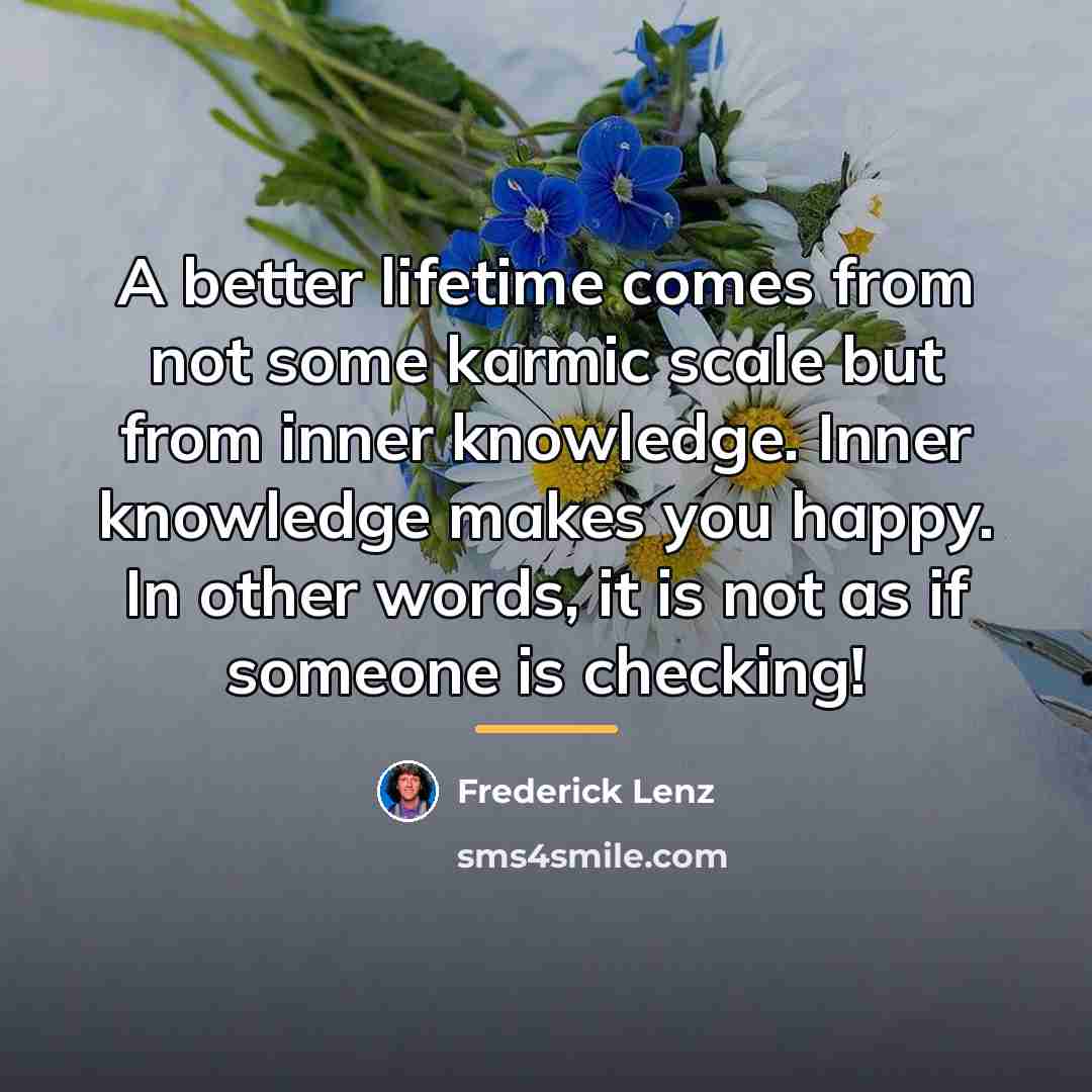 “A better lifetime comes from not some karmic scale but…” quote by Frederick Lenz