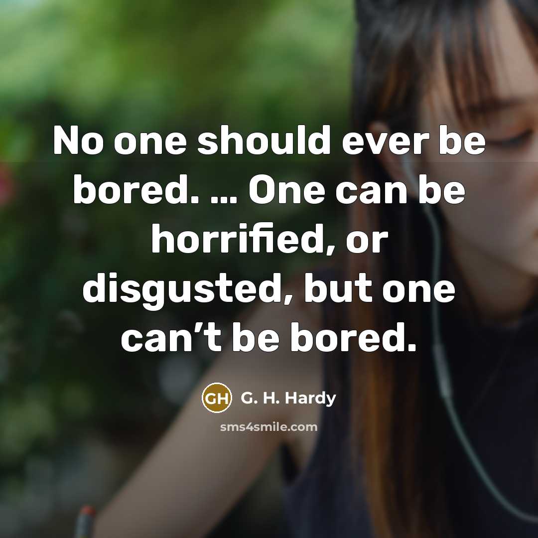 “No one should ever be bored. … One can be…” quote by G. H. Hardy