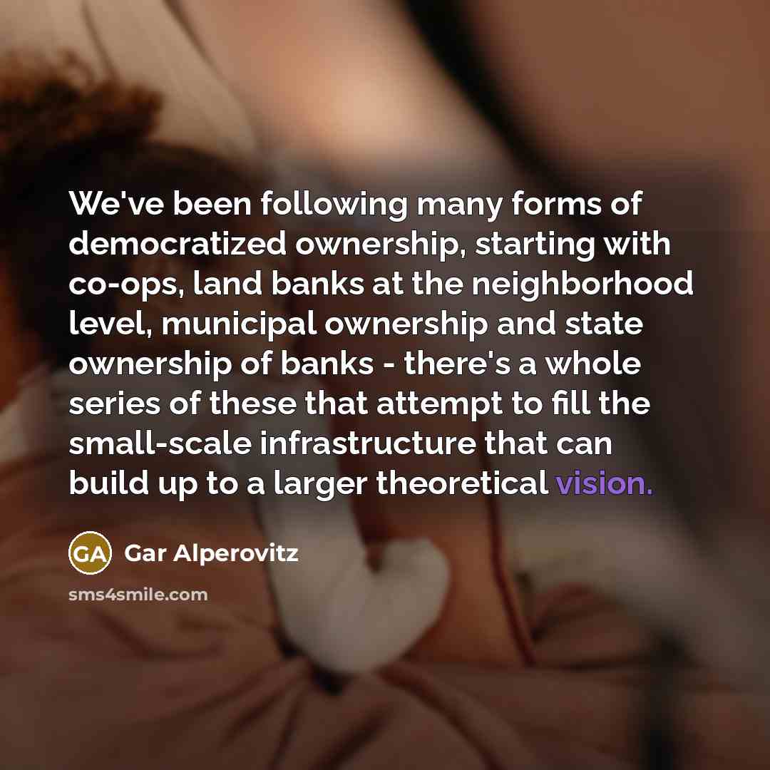 “We've been following many forms of democratized ownership, starting with…” quote by Gar Alperovitz