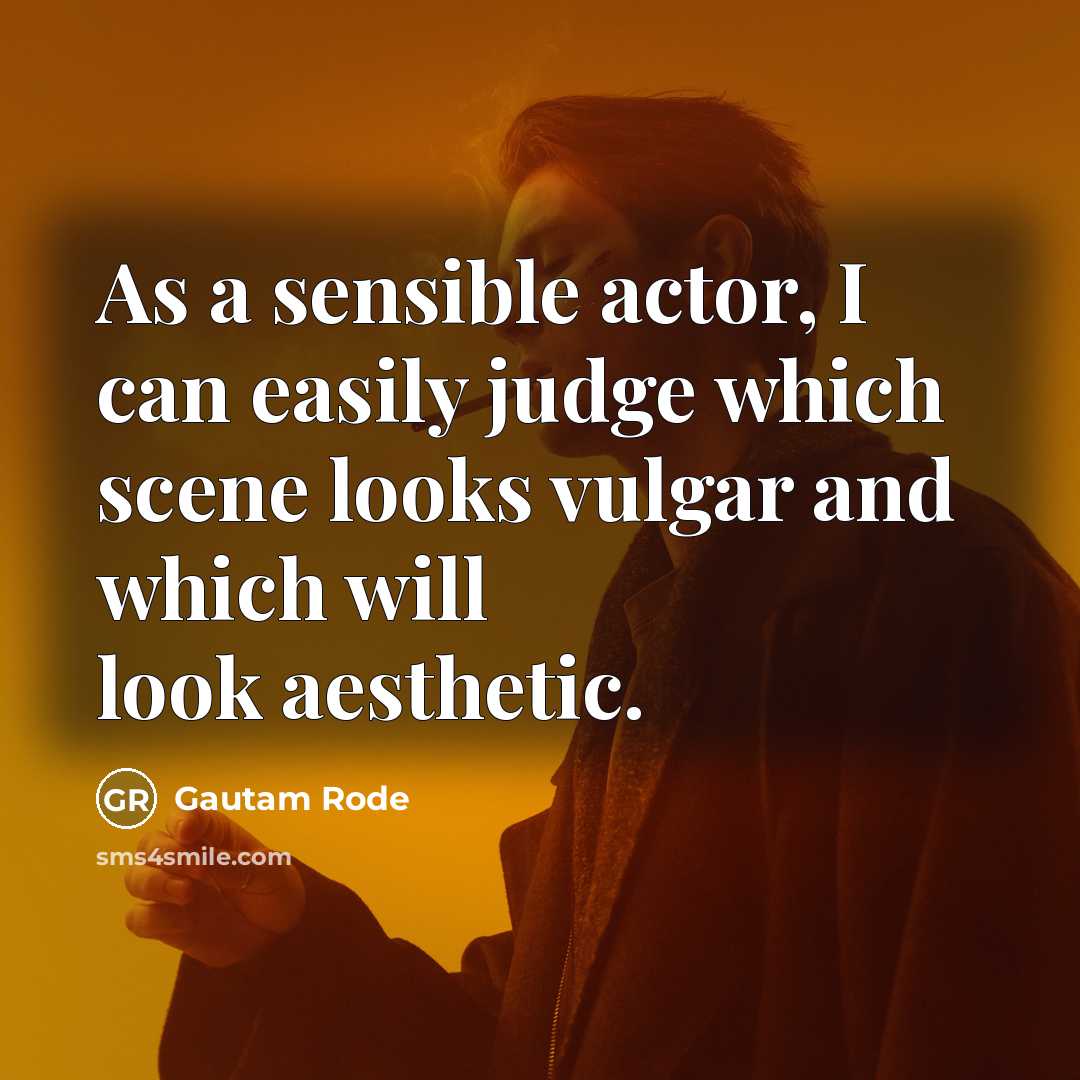 “As a sensible actor, I can easily judge which scene…” quote by Gautam Rode