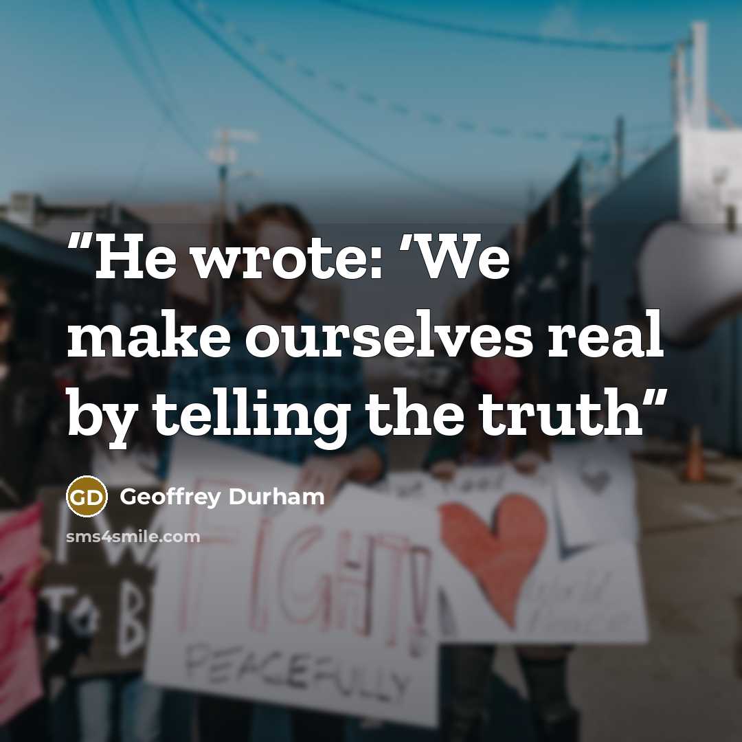 “He wrote: ‘We make ourselves real by telling the truth” quote by Geoffrey Durham