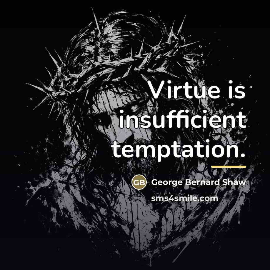 “Virtue is insufficient temptation.…” quote by George Bernard Shaw