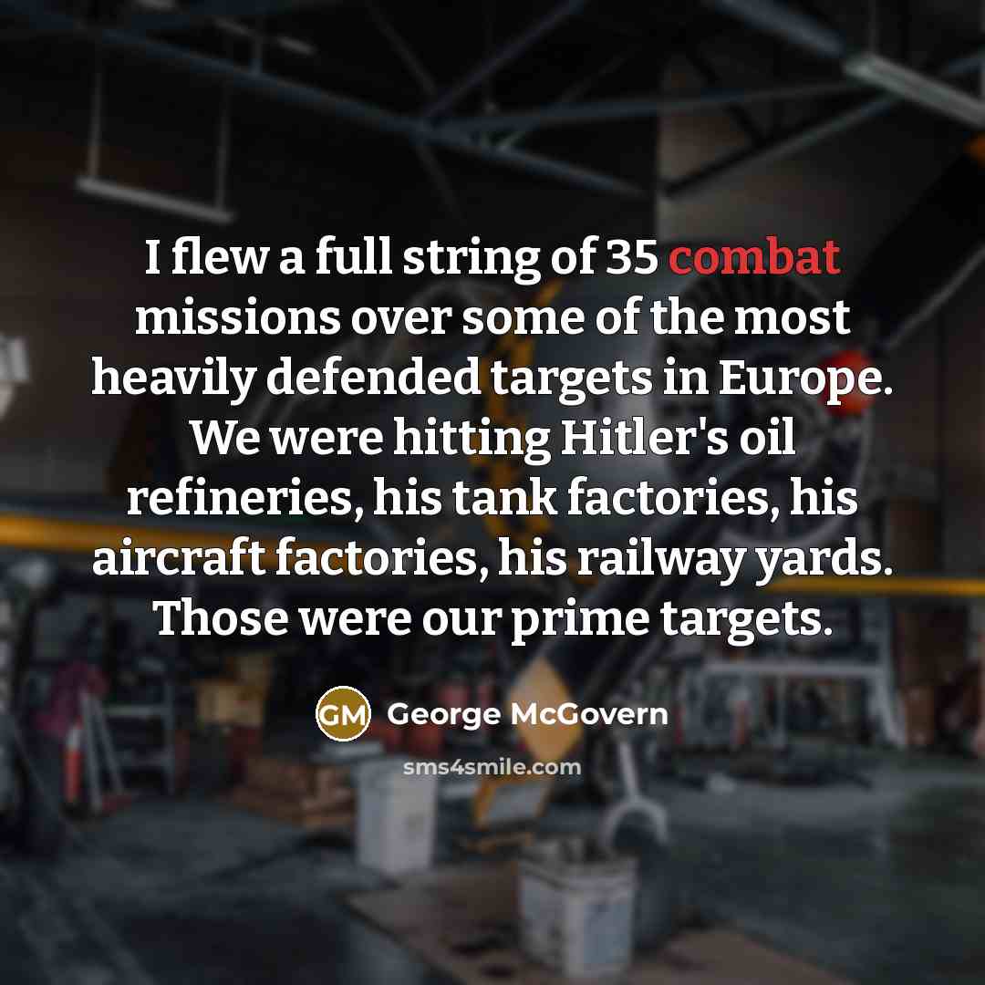 “I flew a full string of 35 combat missions over…” quote by George McGovern