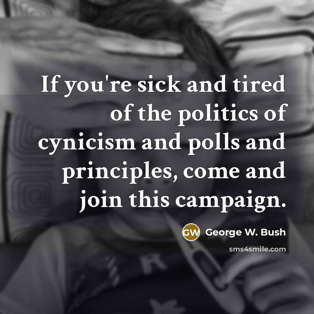 “If you're sick and tired of the politics of cynicism…” quote by George W. Bush