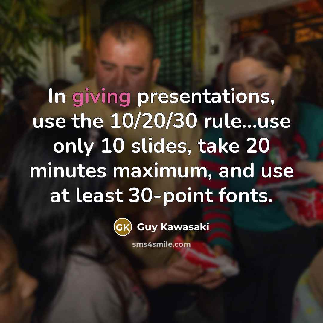 “In giving presentations, use the 10/20/30 rule....use only 10 slides,…” quote by Guy Kawasaki