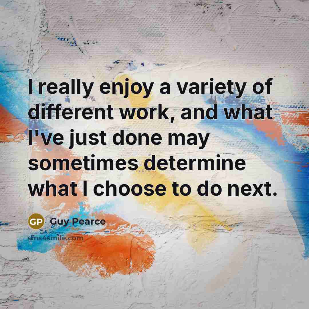 “I really enjoy a variety of different work, and what…” quote by Guy Pearce