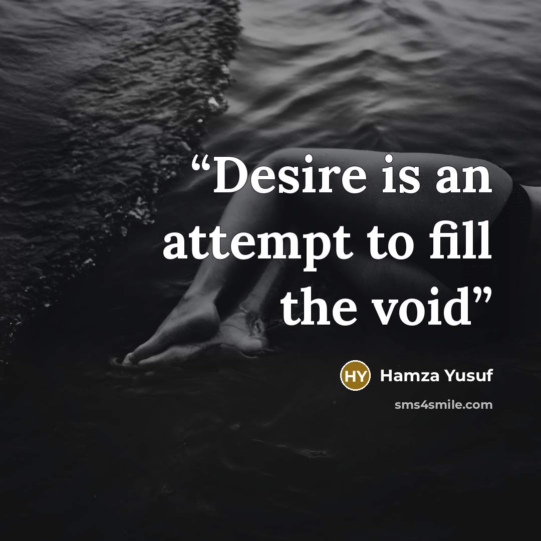 “Desire is an attempt to fill the void” quote by Hamza Yusuf