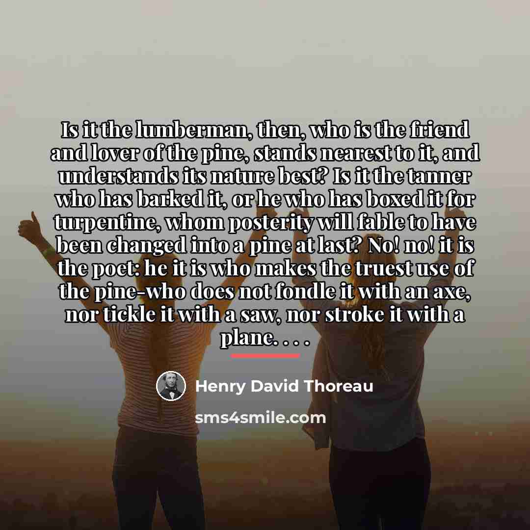 “Is it the lumberman, then, who is the friend and…” quote by Henry David Thoreau