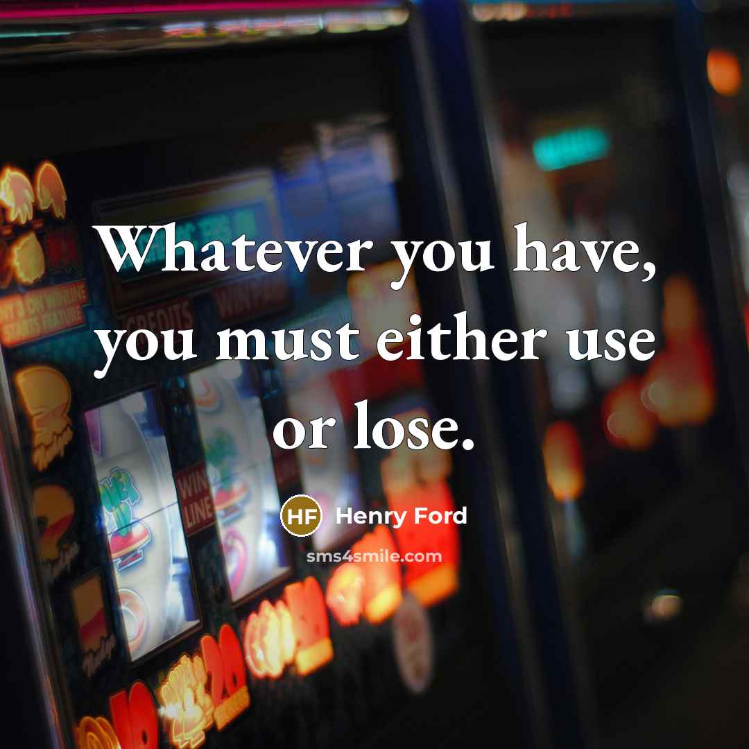 “Whatever you have, you must either use or lose.…” quote by Henry Ford