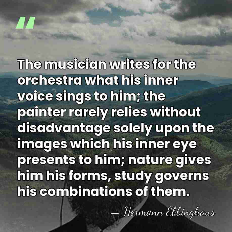 The musician writes for the orchestra what his inner voice sings to&hellip; - Hermann Ebbinghaus