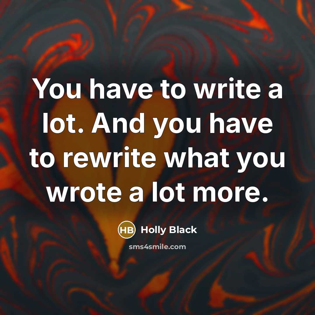 “You have to write a lot. And you have to…” quote by Holly Black