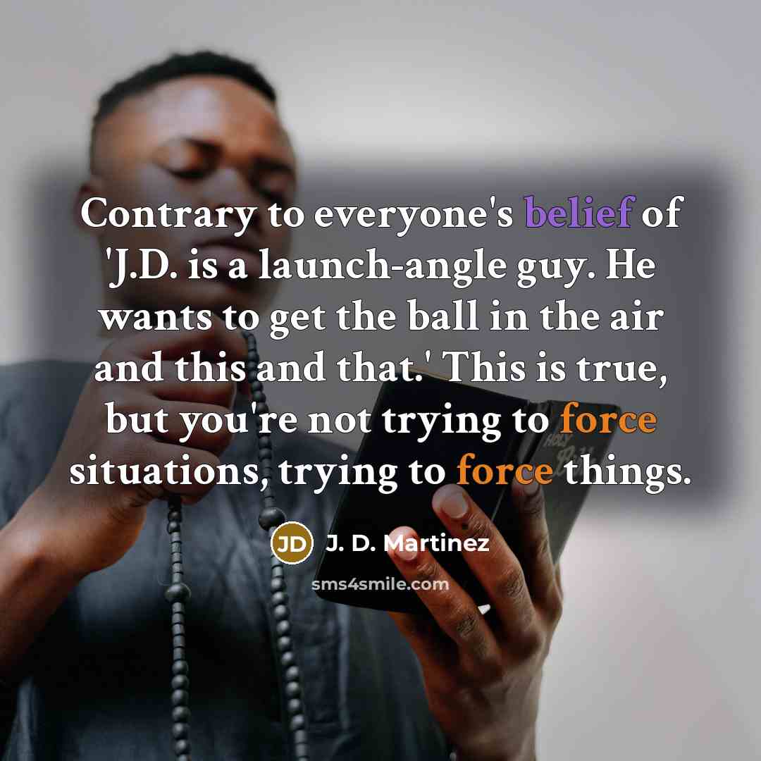 “Contrary to everyone's belief of 'J.D. is a launch-angle guy.…” quote by J. D. Martinez