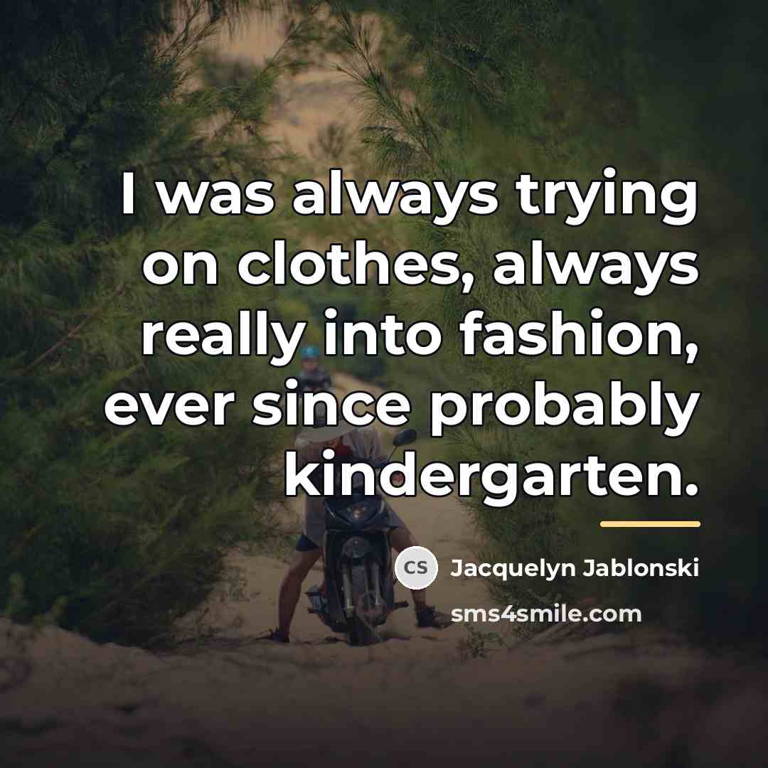 “I was always trying on clothes, always really into fashion,…” quote by Jacquelyn Jablonski