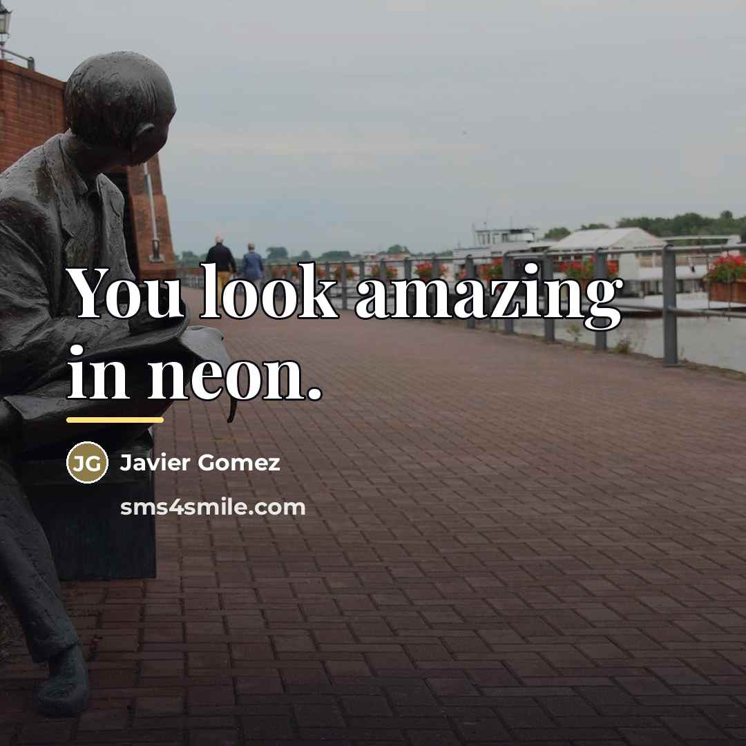 “You look amazing in neon.…” quote by Javier Gomez