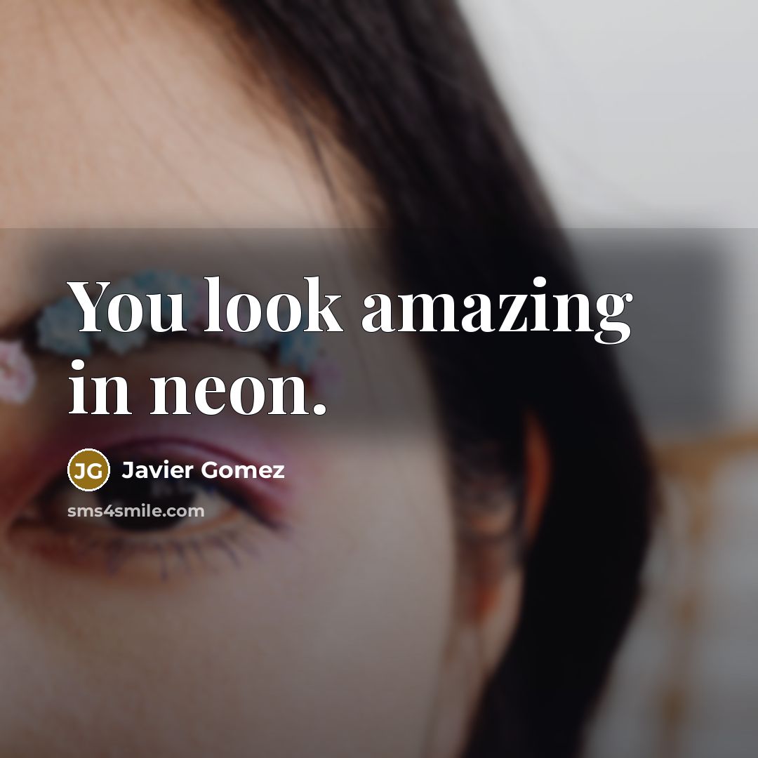 “You look amazing in neon.” quote by Javier Gomez