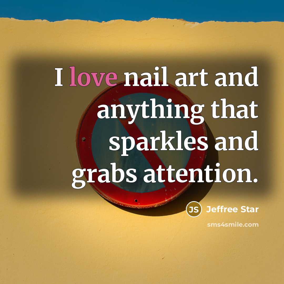 “I love nail art and anything that sparkles and grabs…” quote by Jeffree Star