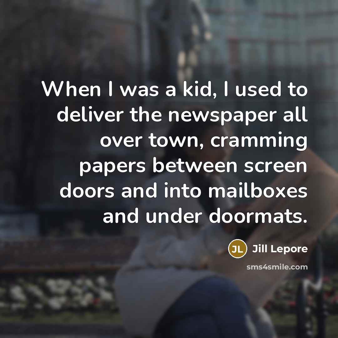 “When I was a kid, I used to deliver the…” quote by Jill Lepore