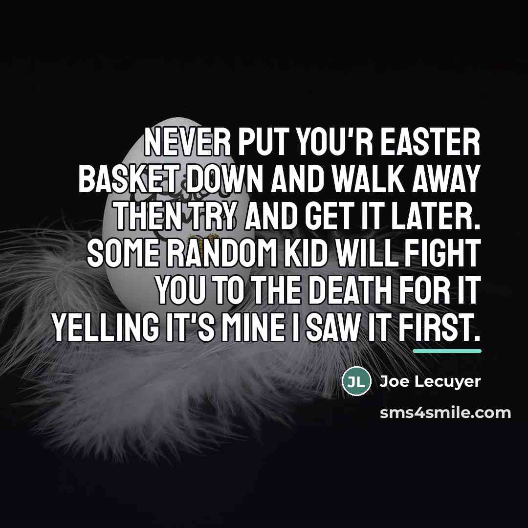 “Never put you'r Easter basket down and walk away then…” quote by Joe Lecuyer