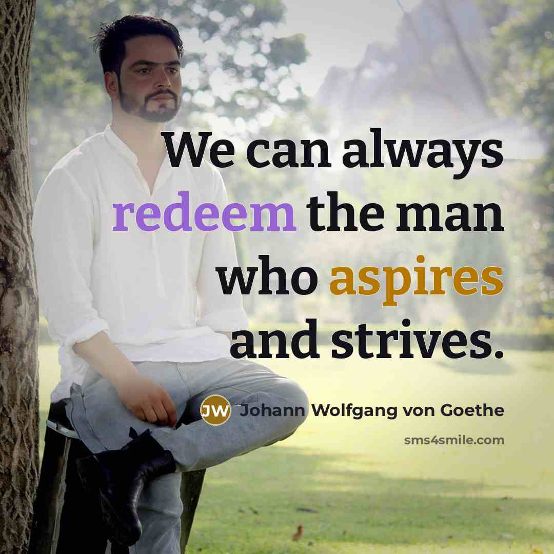 “We can always redeem the man who aspires and strives.…” quote by Johann Wolfgang von Goethe