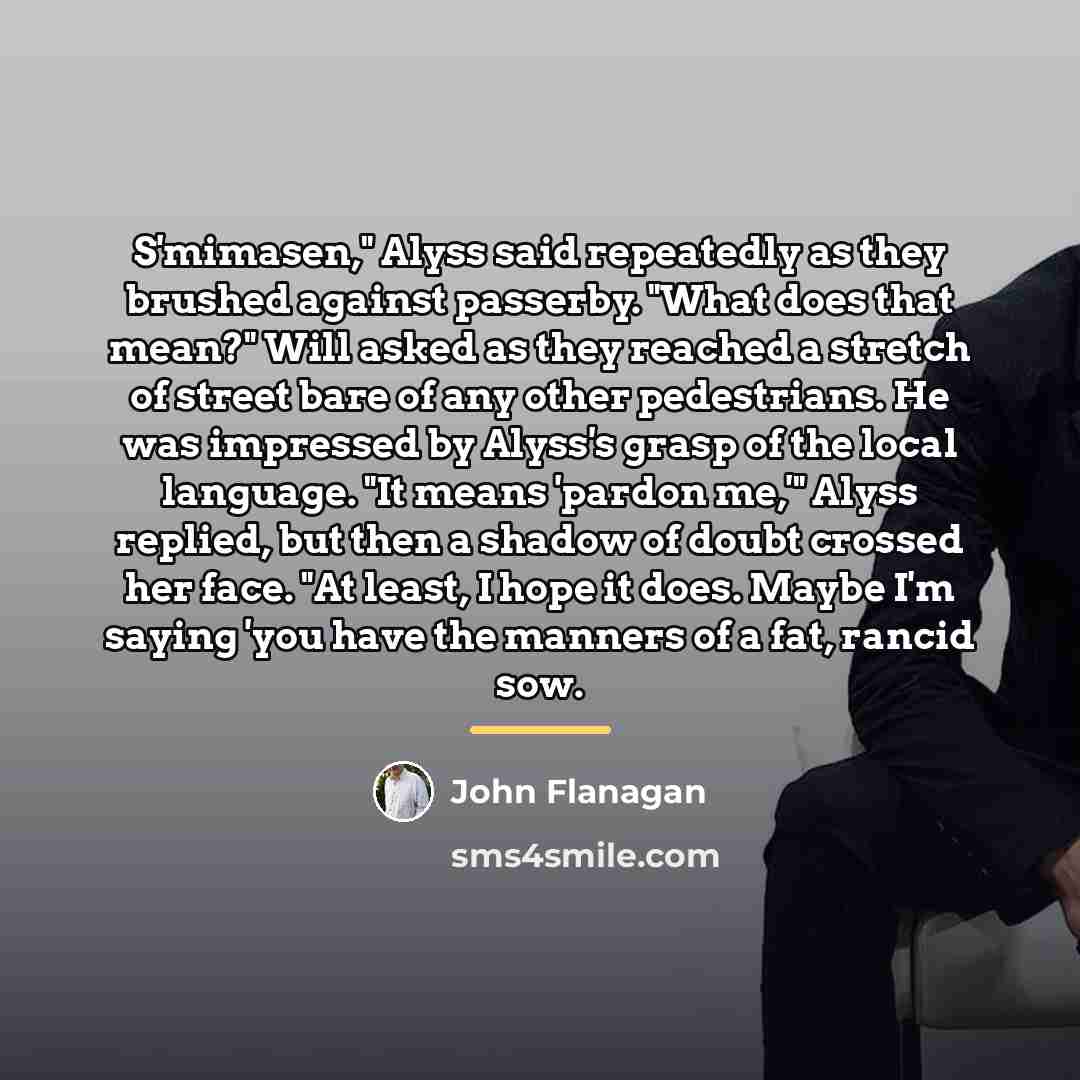 “S'mimasen," Alyss said repeatedly as they brushed against passerby. "What…” quote by John Flanagan