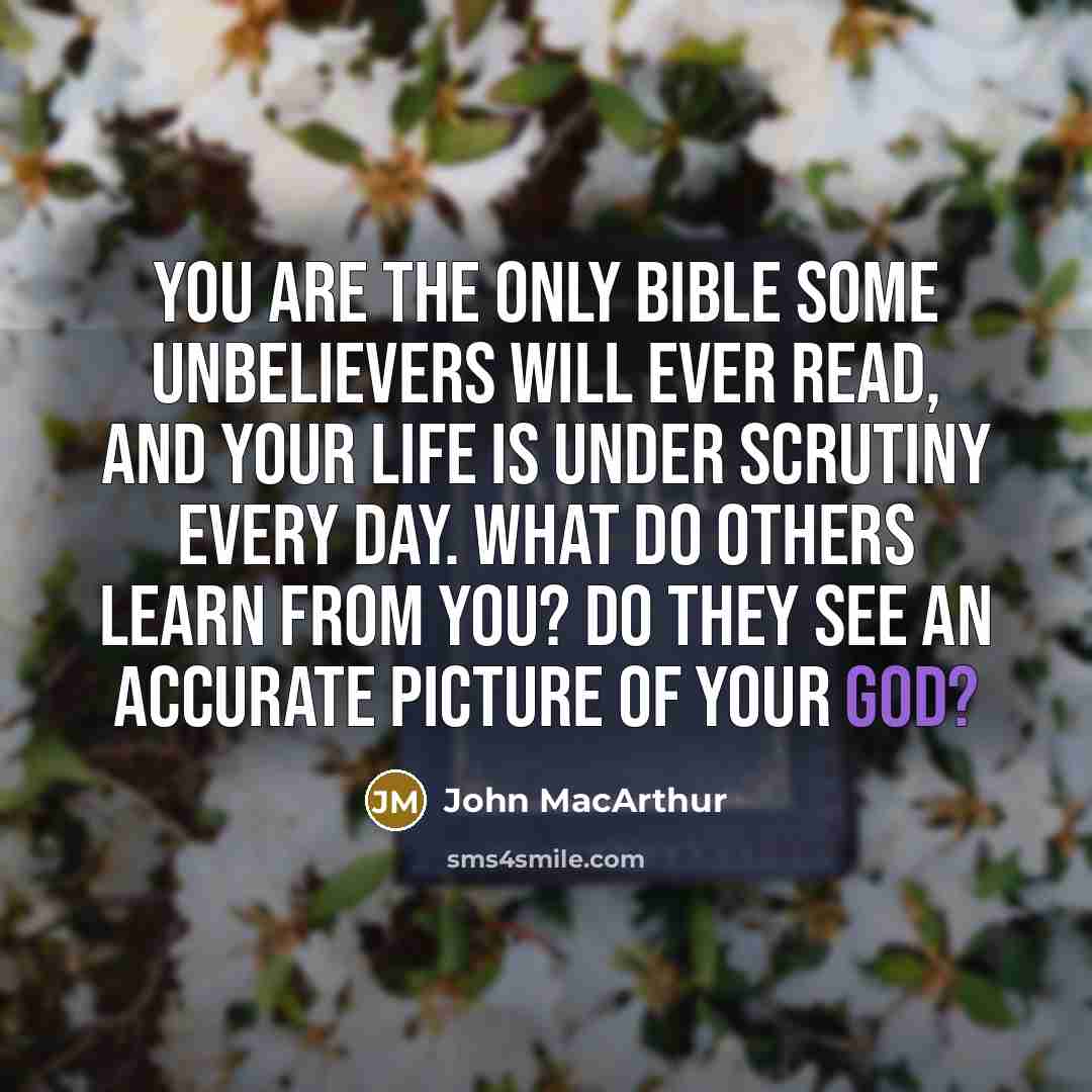 “You are the only Bible some unbelievers will ever read,…” quote by John Macarthur