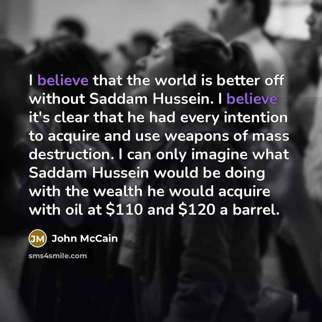 “I believe that the world is better off without Saddam…” quote by John McCain