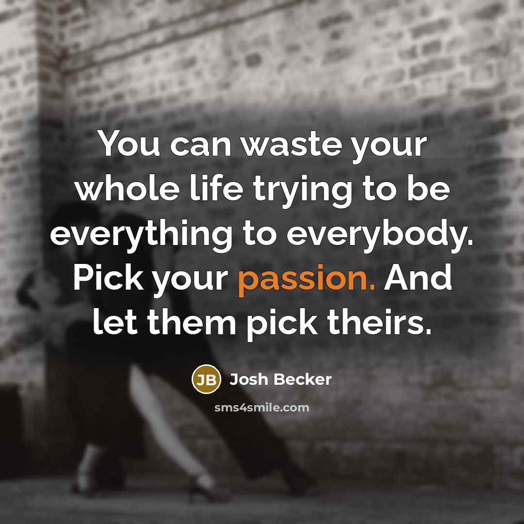 “You can waste your whole life trying to be everything…” quote by Josh Becker