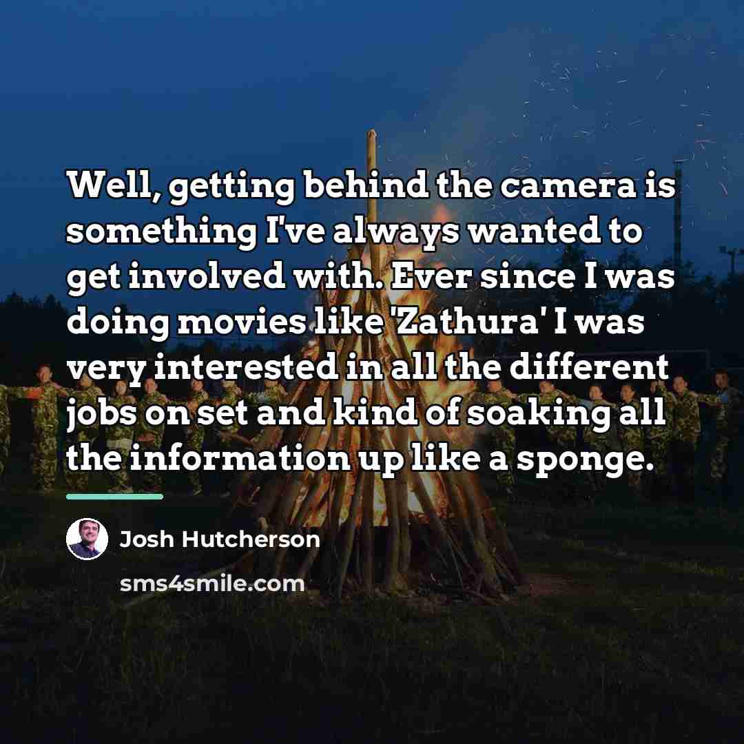 “Well, getting behind the camera is something I've always wanted…” quote by Josh Hutcherson