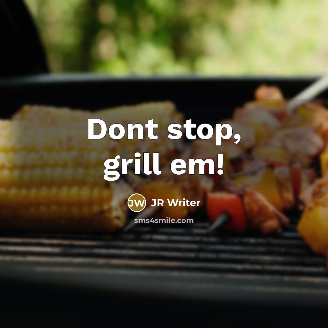 “Dont stop, grill em!” quote by JR Writer