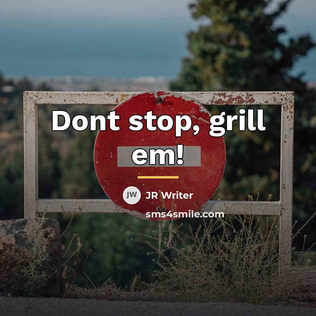 “Dont stop, grill em!…” quote by JR Writer