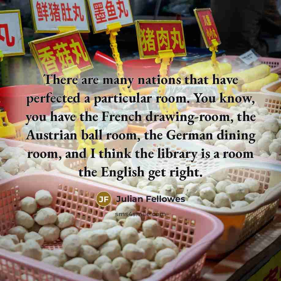 “There are many nations that have perfected a particular room.…” quote by Julian Fellowes