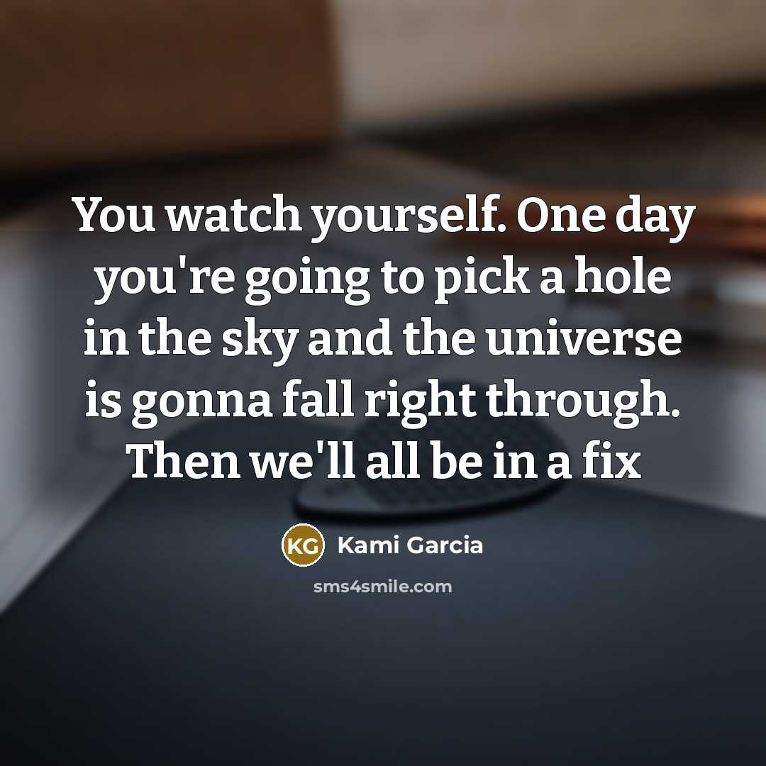 “You watch yourself. One day you're going to pick a…” quote by Kami Garcia