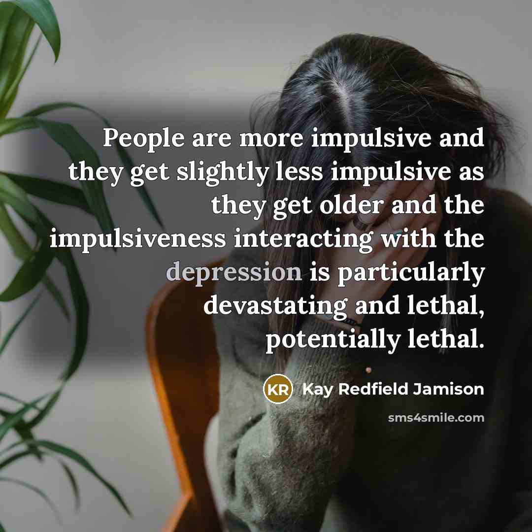 “People are more impulsive and they get slightly less impulsive…” quote by Kay Redfield Jamison