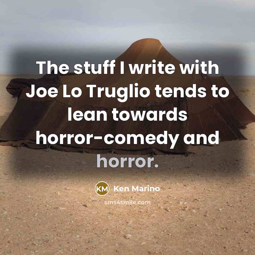 “The stuff I write with Joe Lo Truglio tends to…” quote by Ken Marino