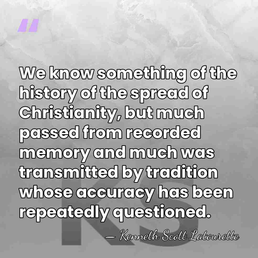 We know something of the history of the spread of Christianity, but&hellip; - Kenneth Scott Latourette