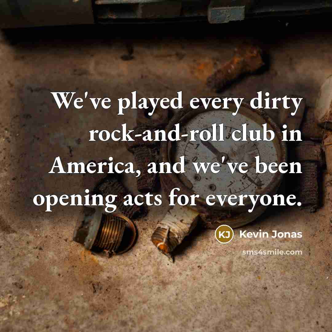 “We've played every dirty rock-and-roll club in America, and we've…” quote by Kevin Jonas
