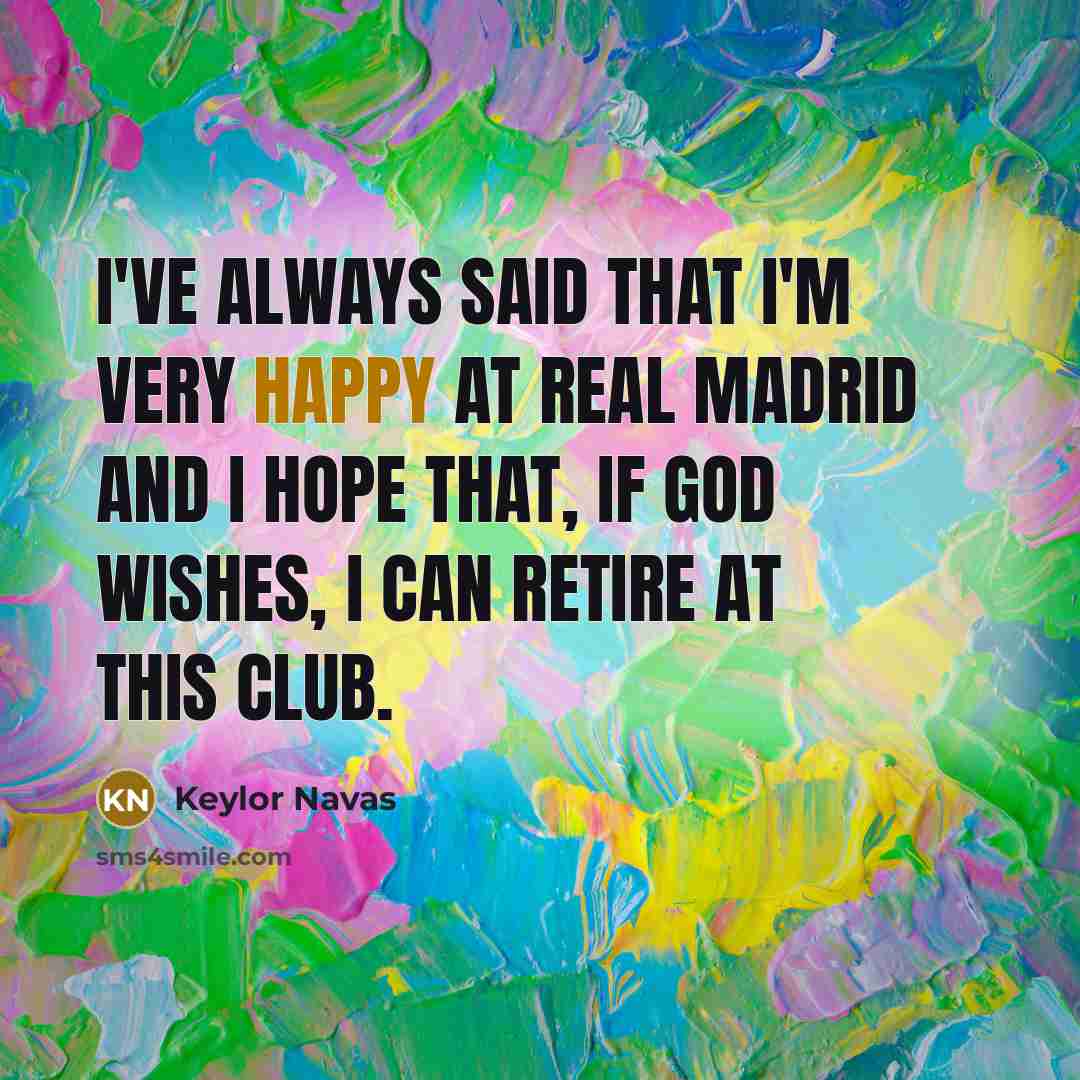 “I've always said that I'm very happy at Real Madrid…” quote by Keylor Navas