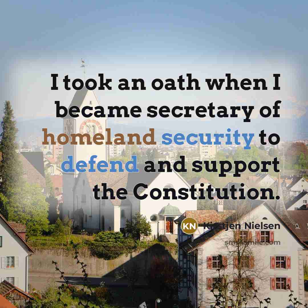 “I took an oath when I became secretary of homeland…” quote by Kirstjen Nielsen