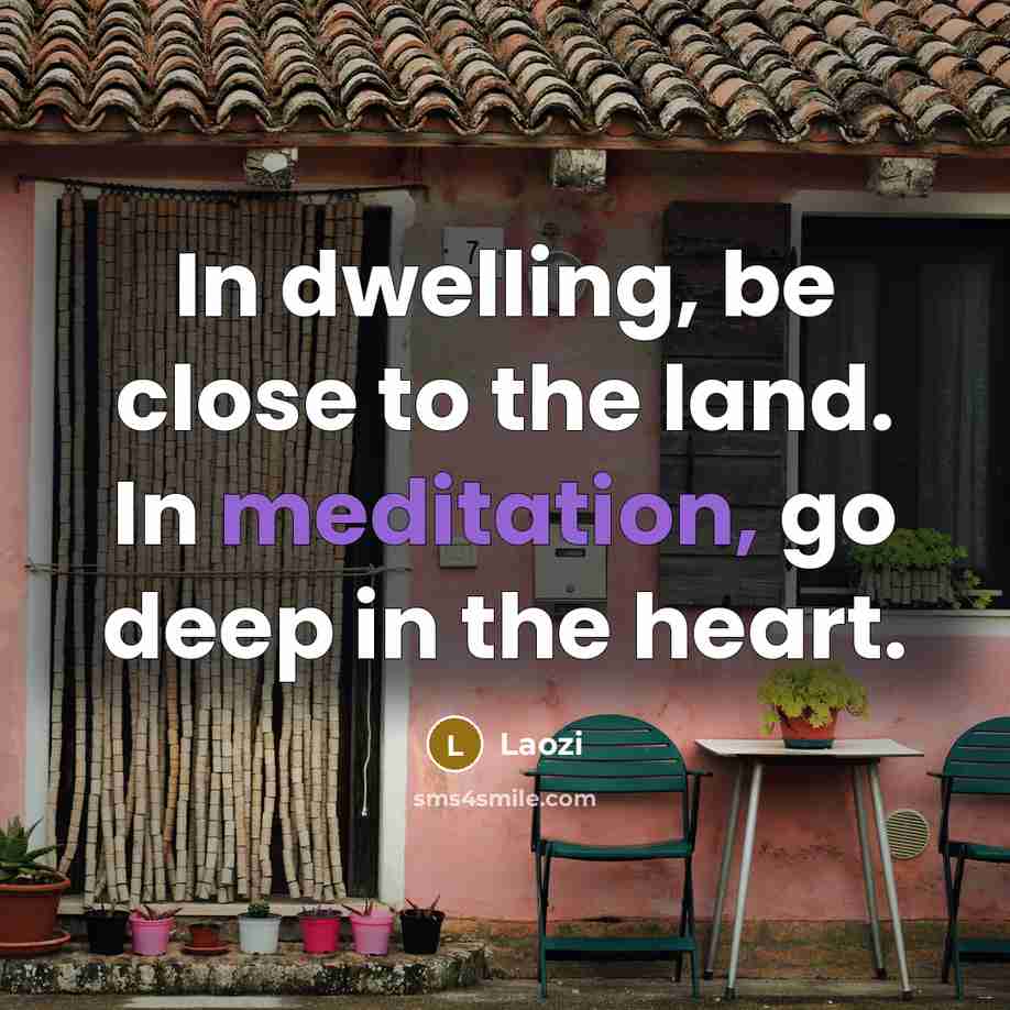 “In dwelling, be close to the land. In meditation, go…” quote by Laozi