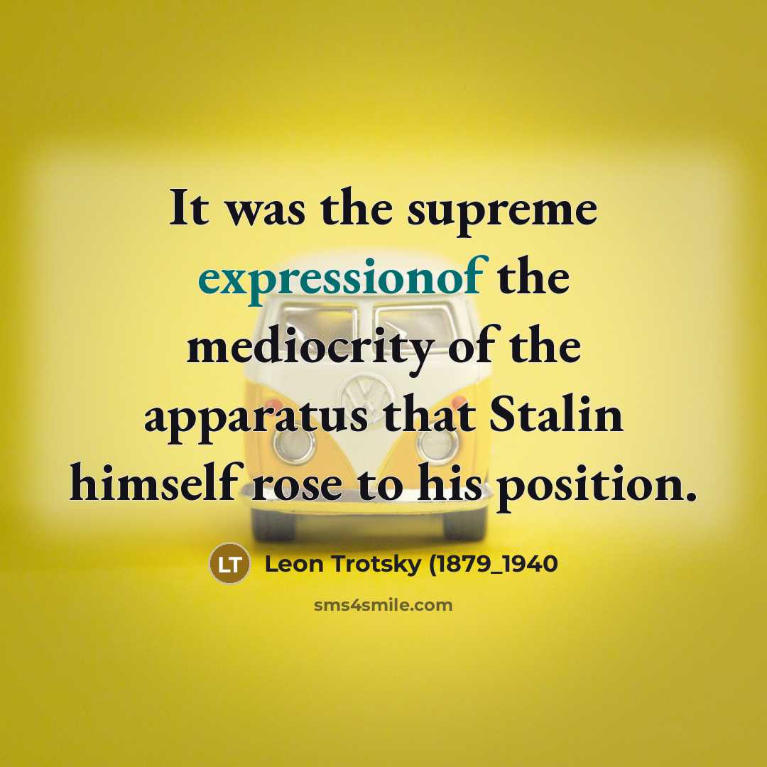 “It was the supreme expressionof the mediocrity of the apparatus that Stalin himself rose to his position.” quote by Leon Trotsky (1879_1940