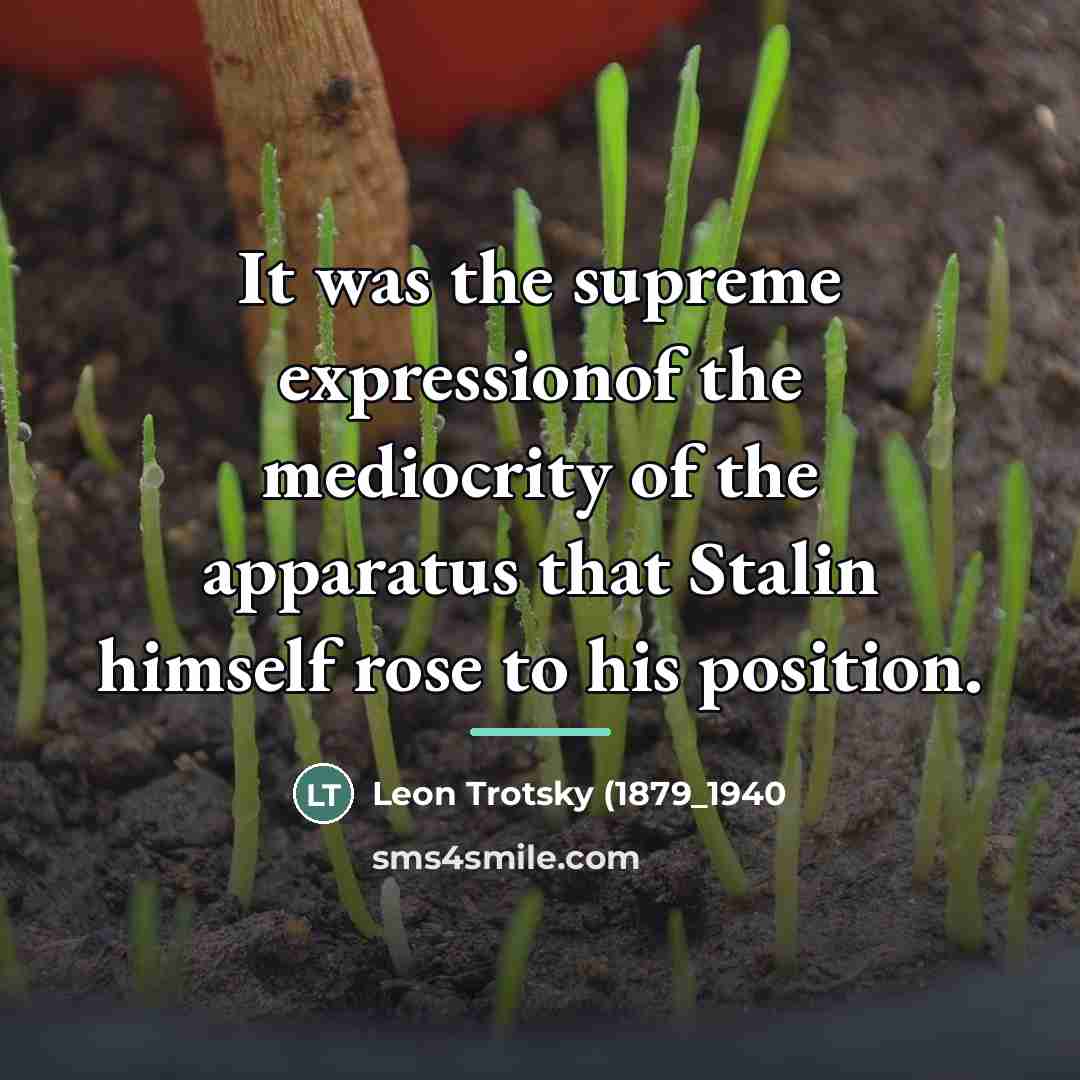 “It was the supreme expressionof the mediocrity of the apparatus…” quote by Leon Trotsky (1879_1940