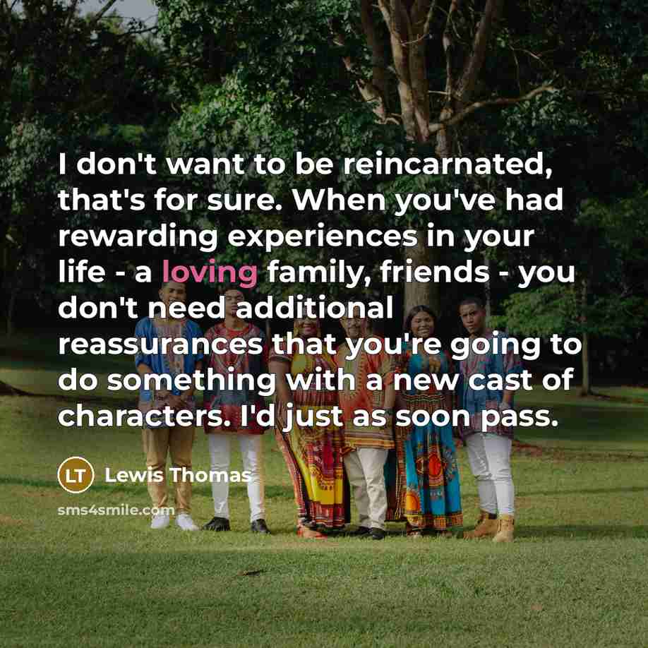 “I don't want to be reincarnated, that's for sure. When…” quote by Lewis Thomas