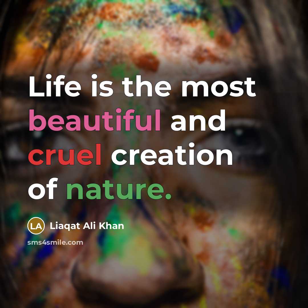 “Life is the most beautiful and cruel creation of nature.…” quote by Liaqat Ali Khan