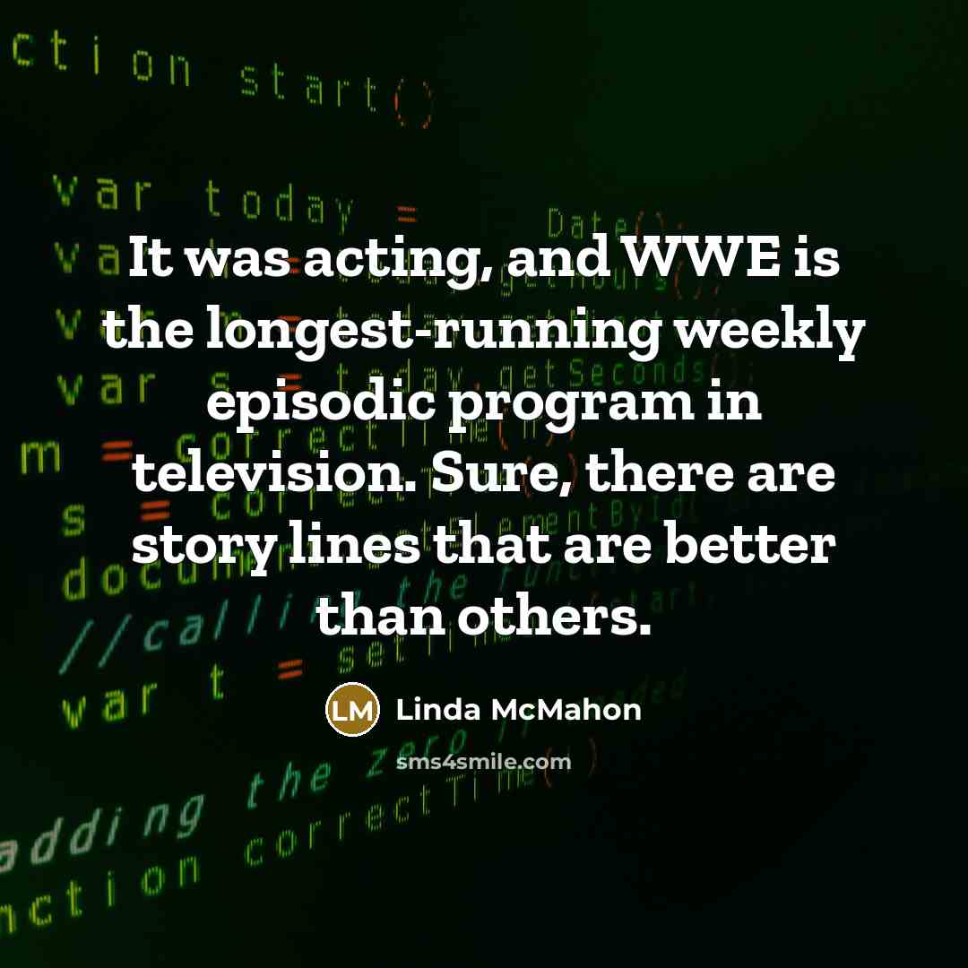 “It was acting, and WWE is the longest-running weekly episodic…” quote by Linda McMahon