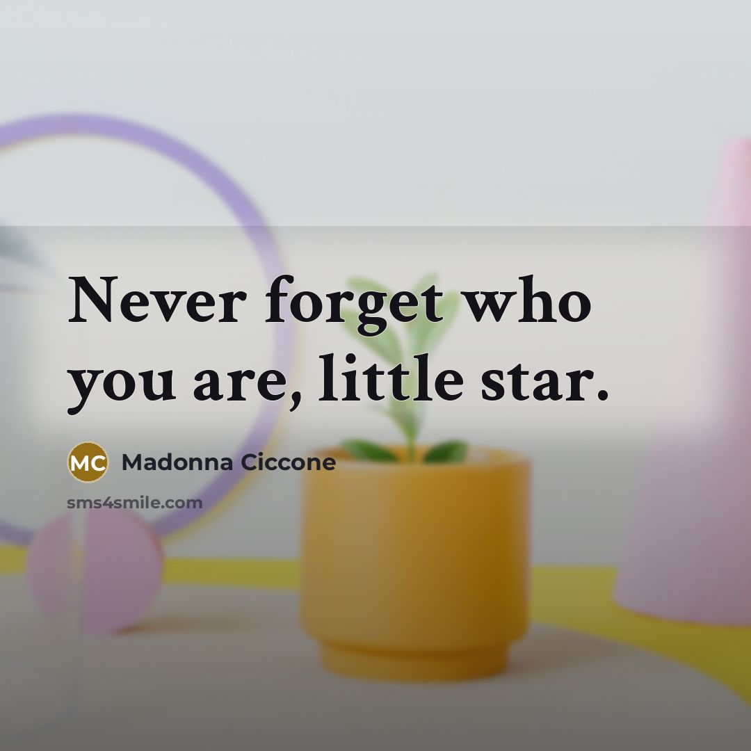 “Never forget who you are, little star.…” quote by Madonna Ciccone