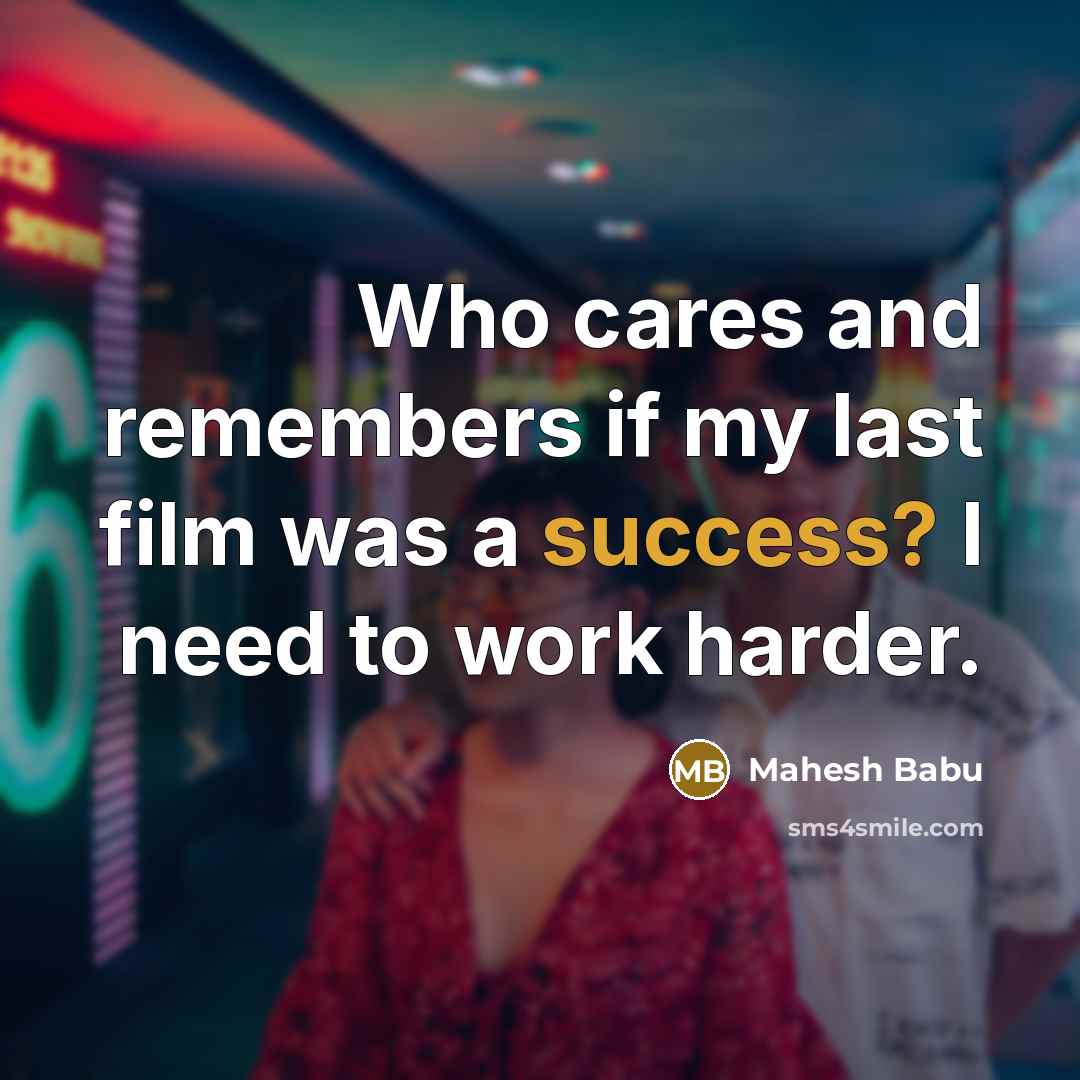 “Who cares and remembers if my last film was a…” quote by Mahesh Babu