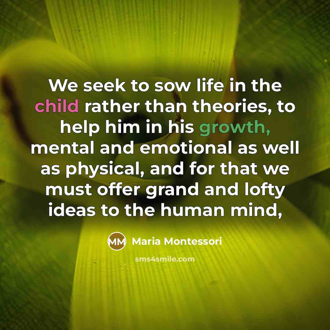 “We seek to sow life in the child rather than…” quote by Maria Montessori