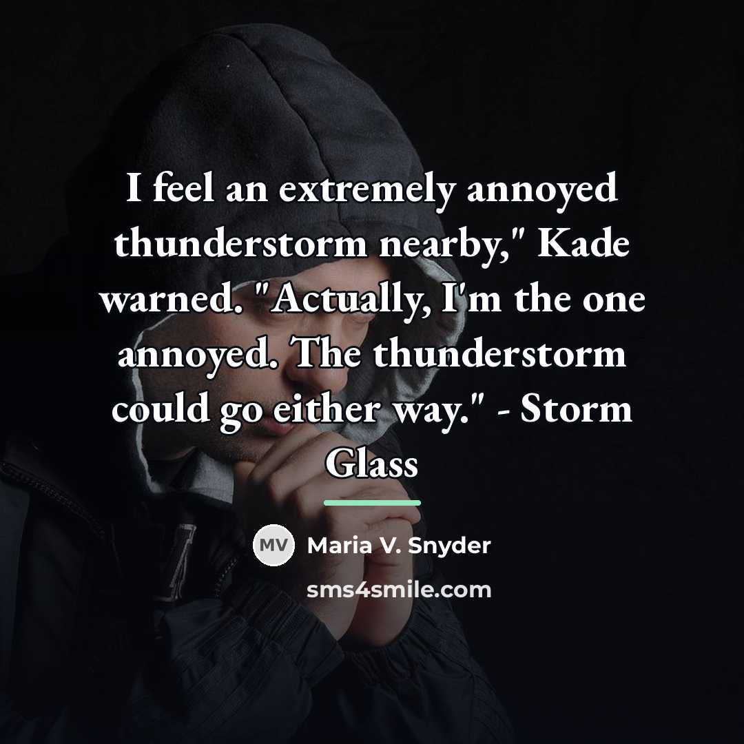 “I feel an extremely annoyed thunderstorm nearby," Kade warned. "Actually,…” quote by Maria V. Snyder