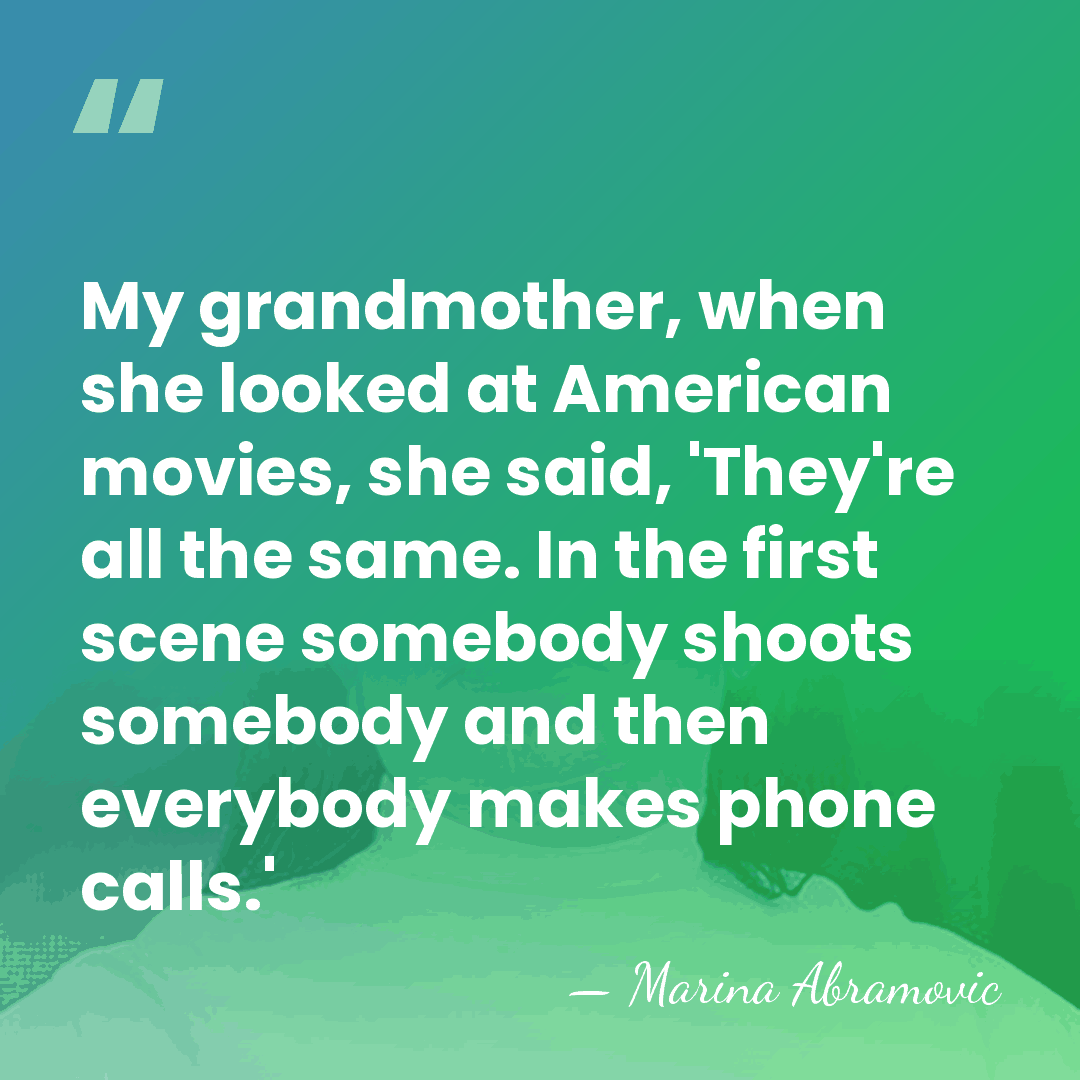 My grandmother, when she looked at American movies, she said, 'They're all&hellip; - Marina Abramovic