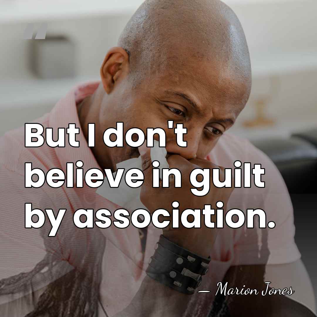 But I don't believe in guilt by association. - Marion Jones